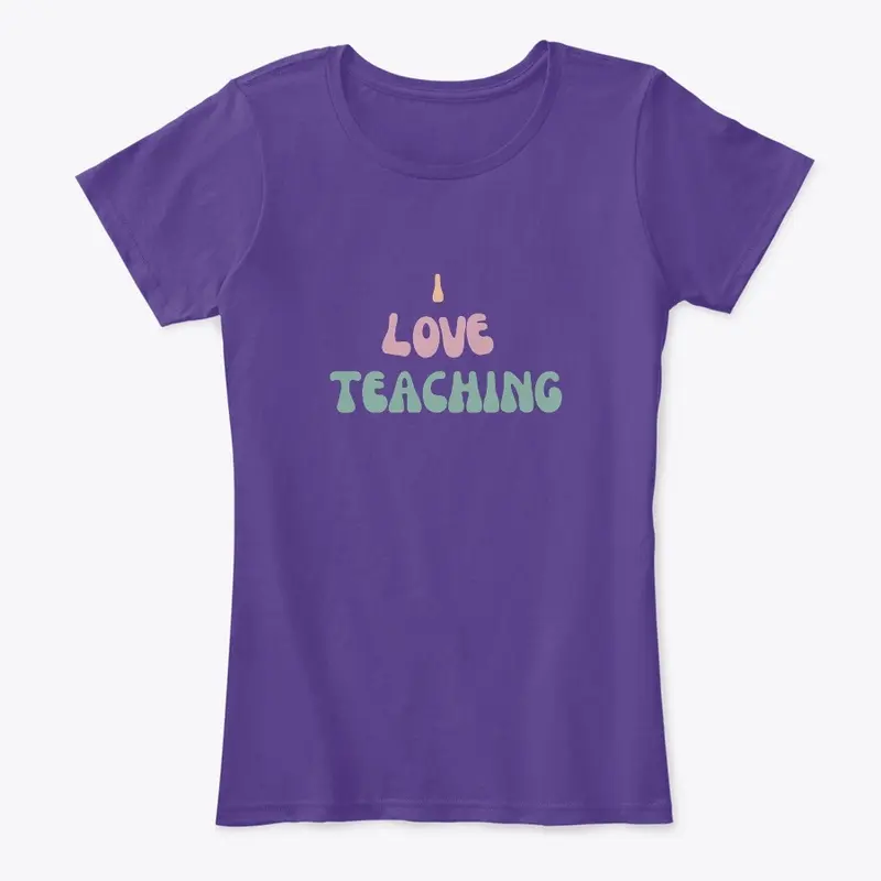 I love Teaching T Shirts